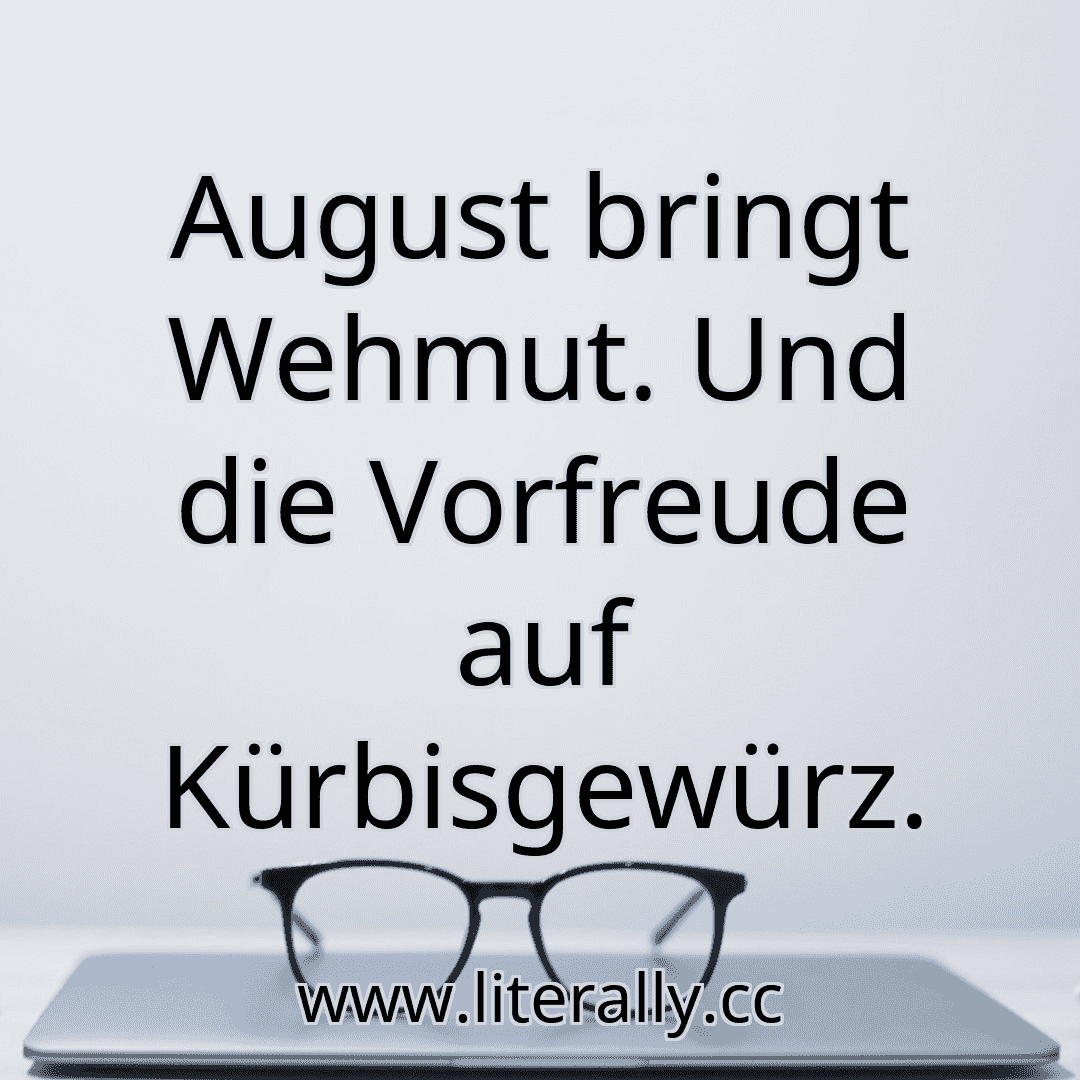 August bringt Wehmut. Und die Vorfreude auf Kürbisgewürz.
