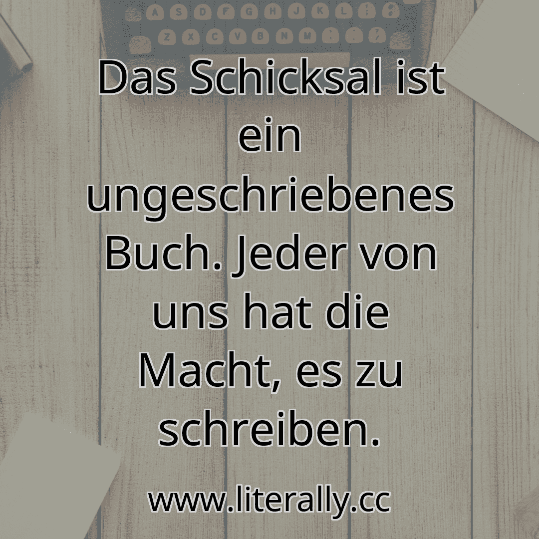 Das Schicksal ist ein ungeschriebenes Buch. Jeder von uns hat die Macht, es zu schreiben.
