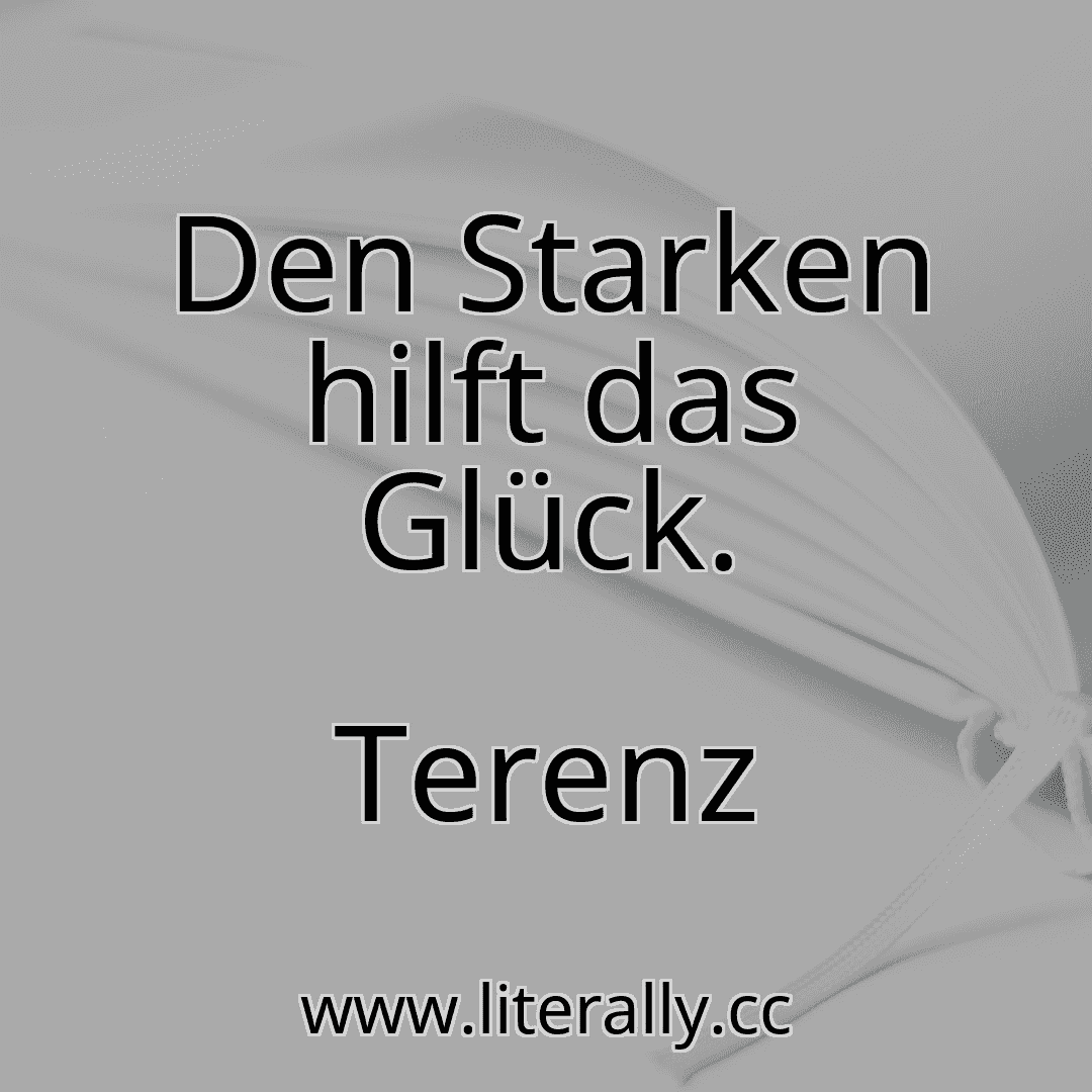 Den Starken hilft das Glück.
Terenz
