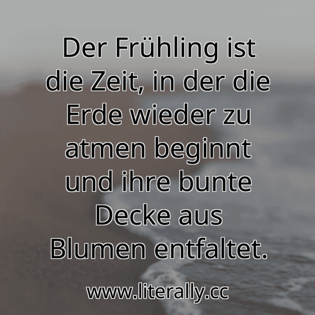 Der Frühling ist die Zeit, in der die Erde wieder zu atmen beginnt und ihre bunte Decke aus Blumen entfaltet.
