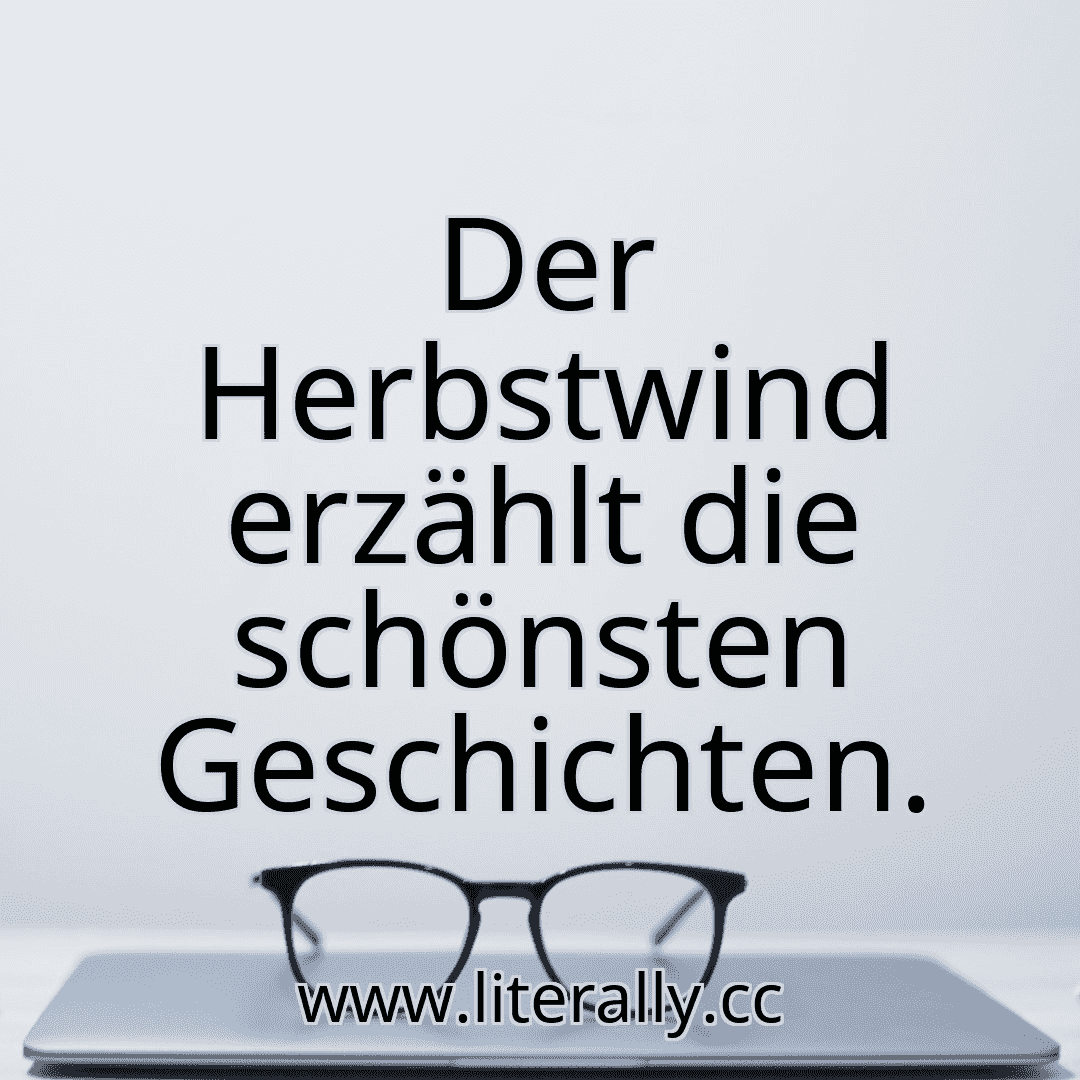 Der Herbstwind erzählt die schönsten Geschichten.
