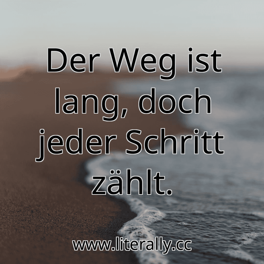 Der Weg ist lang, doch jeder Schritt zählt.
