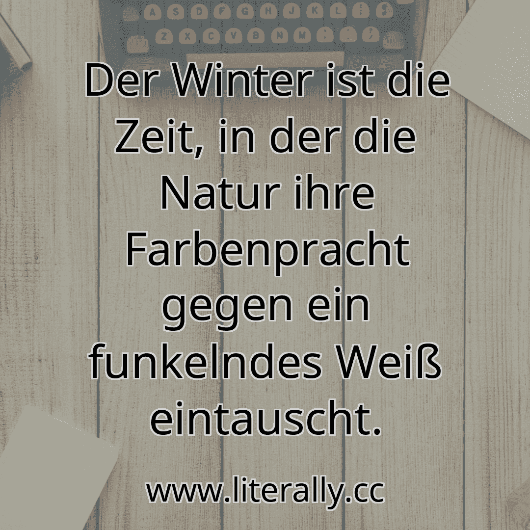 Der Winter ist die Zeit, in der die Natur ihre Farbenpracht gegen ein funkelndes Weiß eintauscht.

