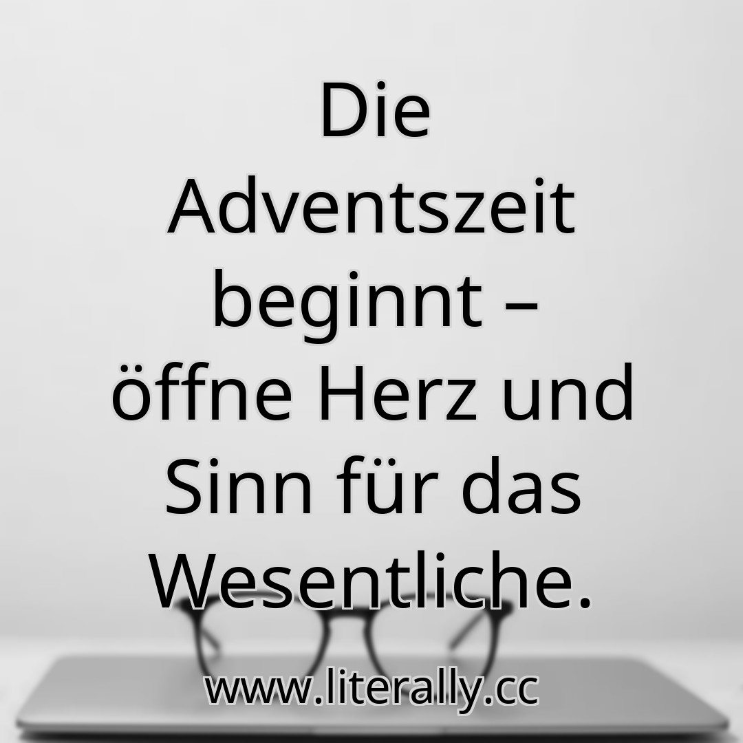 Die Adventszeit beginnt – öffne Herz und Sinn für das Wesentliche.
