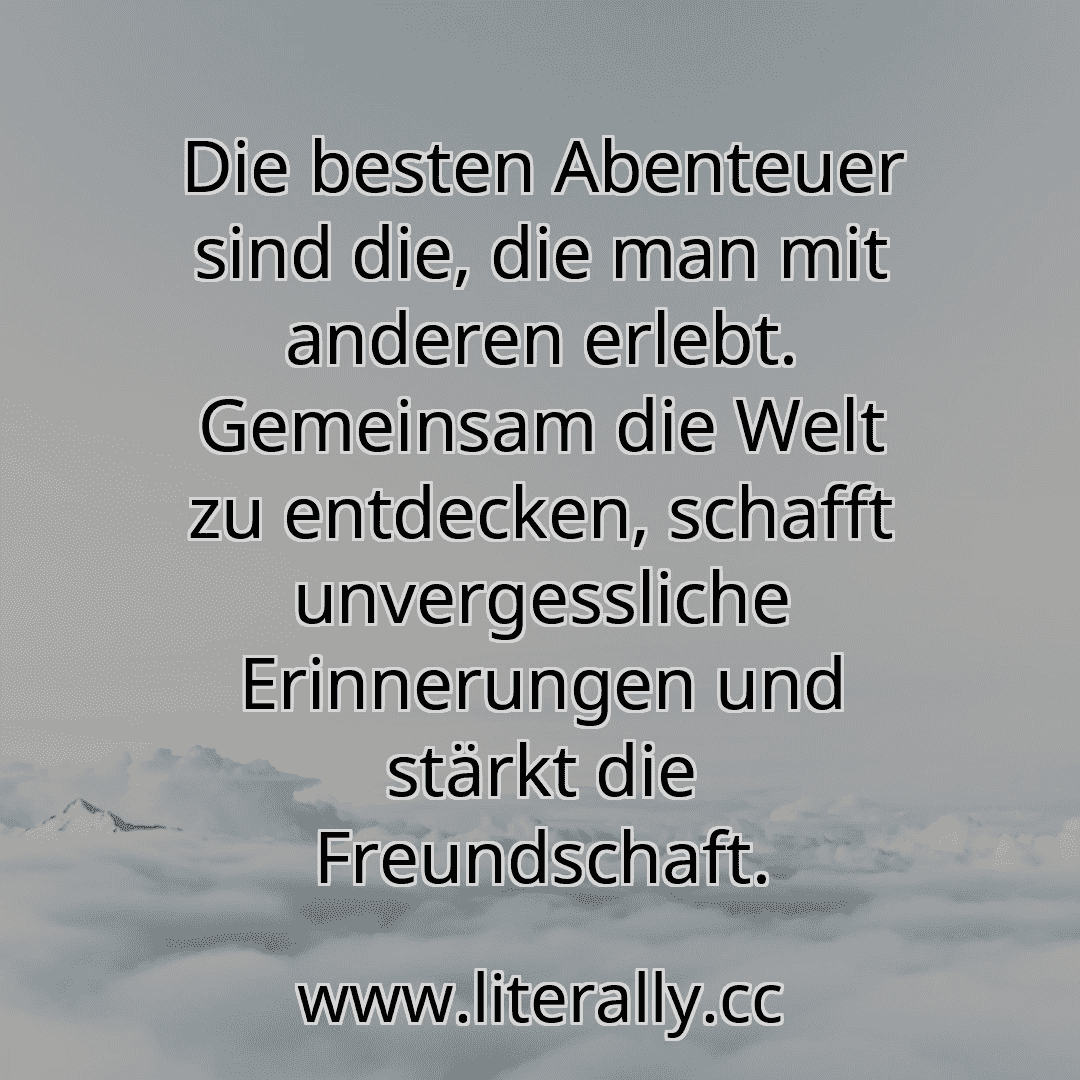 Die besten Abenteuer sind die, die man mit anderen erlebt. Gemeinsam die Welt zu entdecken, schafft unvergessliche Erinnerungen und stärkt die Freundschaft.
