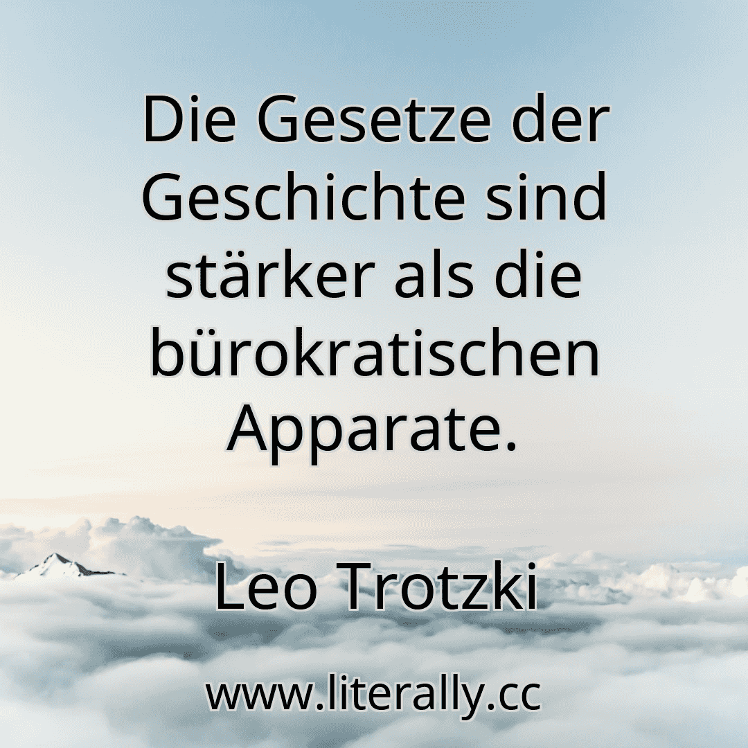 Die Gesetze der Geschichte sind stärker als die bürokratischen Apparate.
Leo Trotzki
