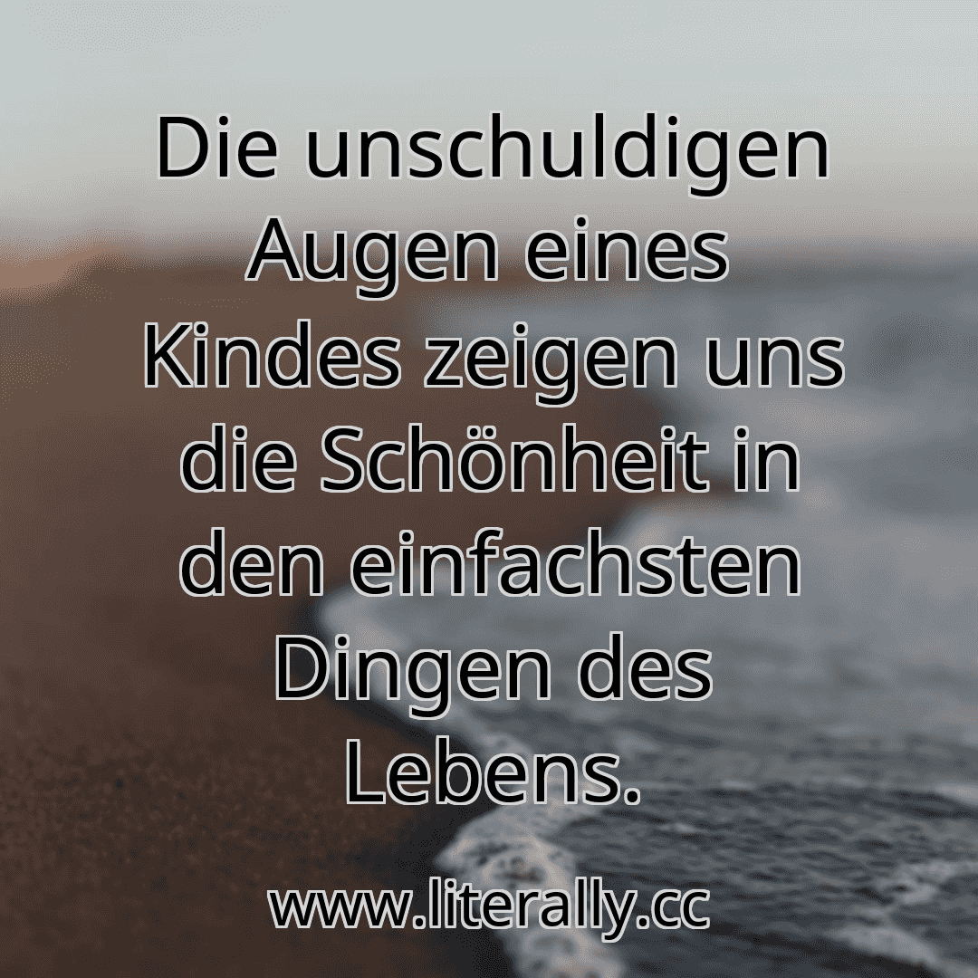 Die unschuldigen Augen eines Kindes zeigen uns die Schönheit in den einfachsten Dingen des Lebens.
