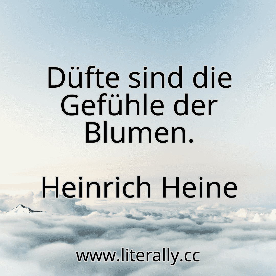 Düfte sind die Gefühle der Blumen.
Heinrich Heine
