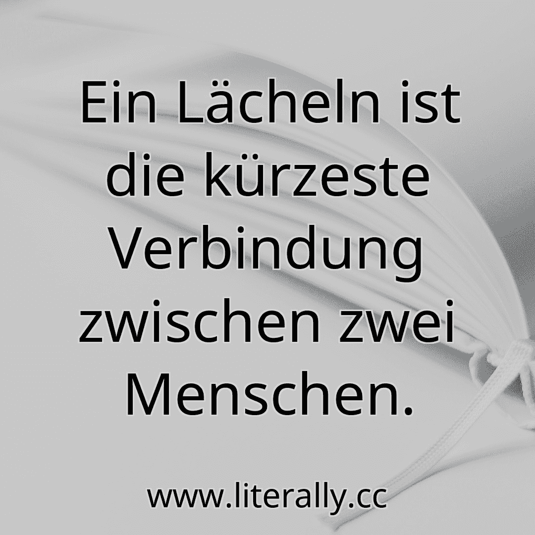 Ein Lächeln ist die kürzeste Verbindung zwischen zwei Menschen.
