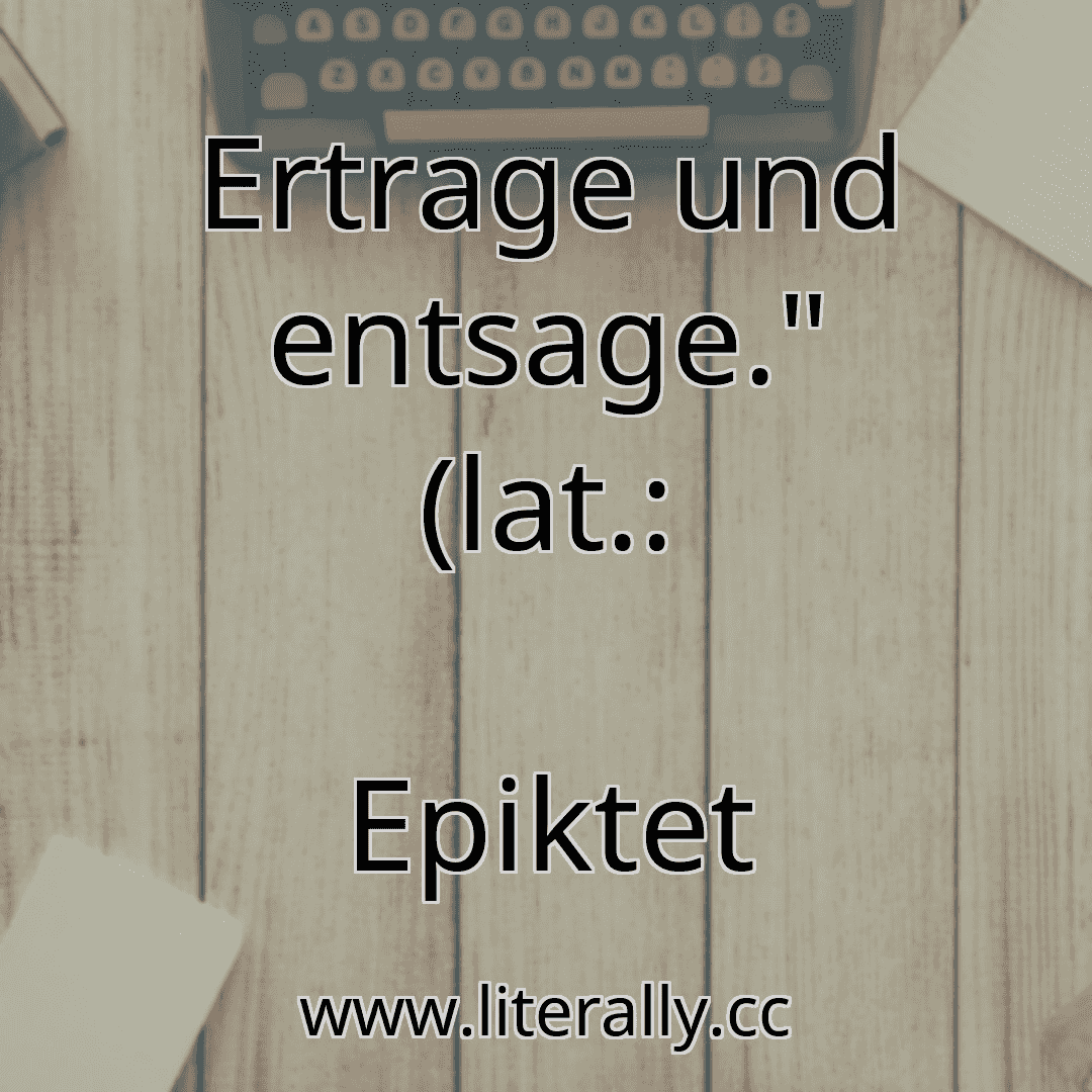 Ertrage und entsage." (lat.:
Epiktet
