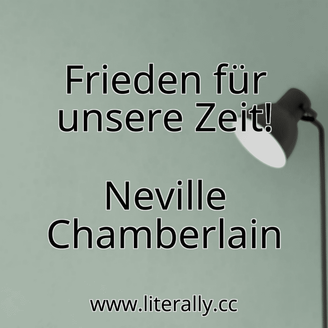 Frieden für unsere Zeit!
Neville Chamberlain
