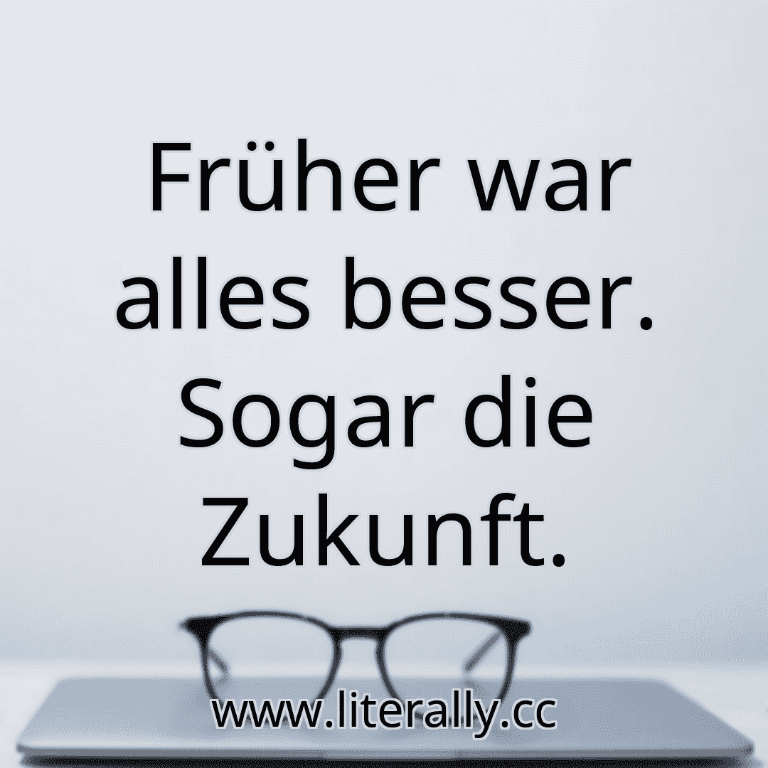 Früher war alles besser. Sogar die Zukunft.
