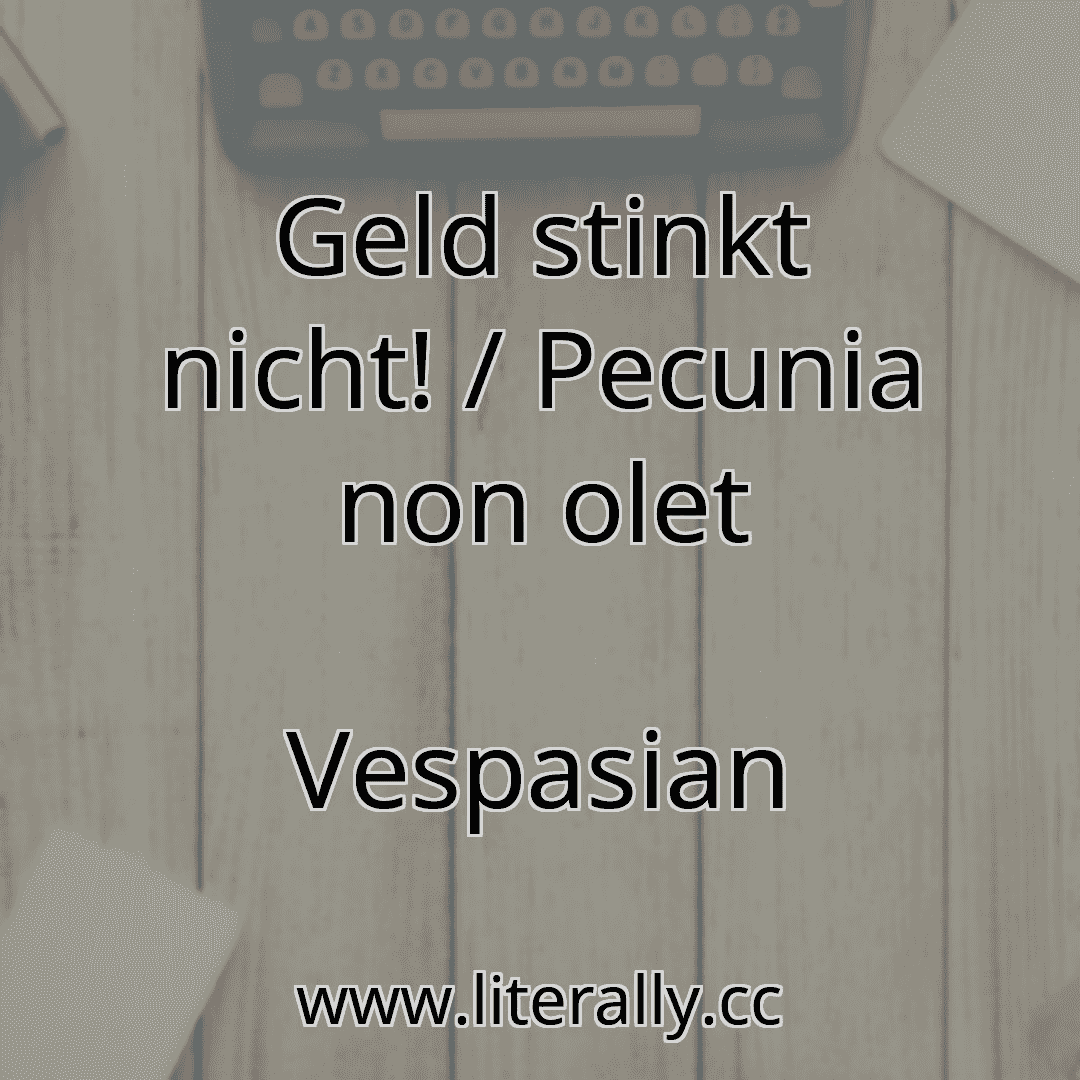 Geld stinkt nicht! / Pecunia non olet
Vespasian

