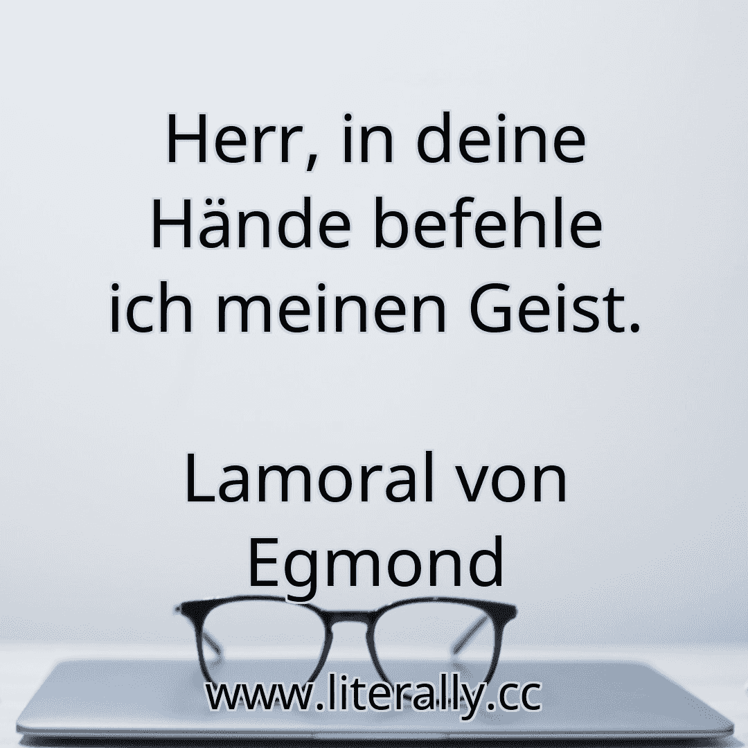 Herr, in deine Hände befehle ich meinen Geist.
Lamoral von Egmond
