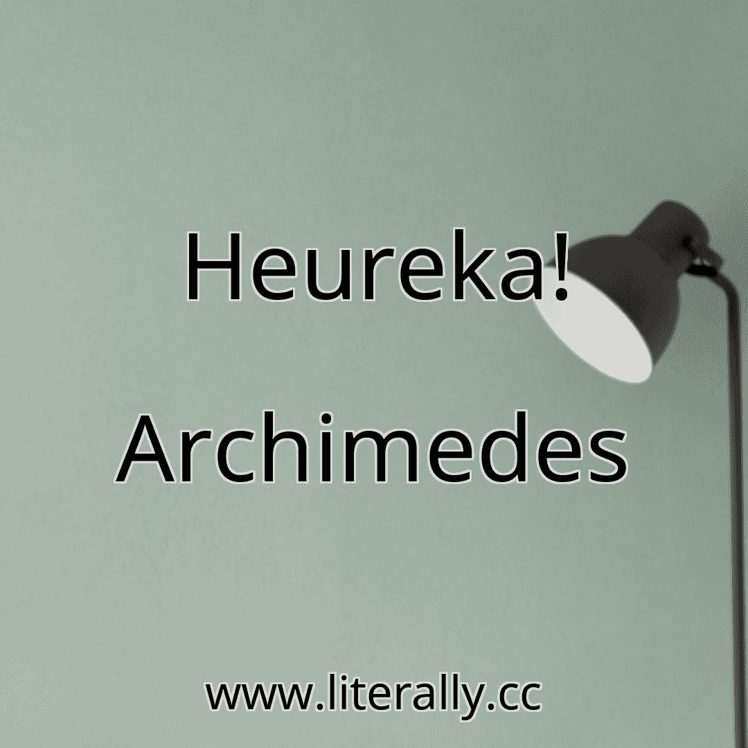 Heureka!
Archimedes
