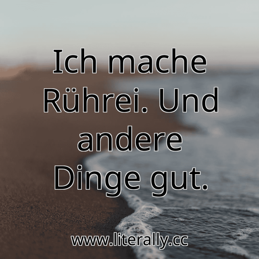 Ich mache Rührei. Und andere Dinge gut.
