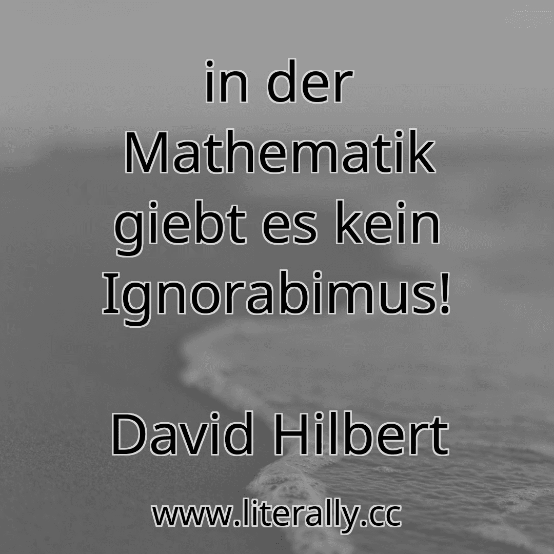 in der Mathematik giebt es kein Ignorabimus!
David Hilbert
