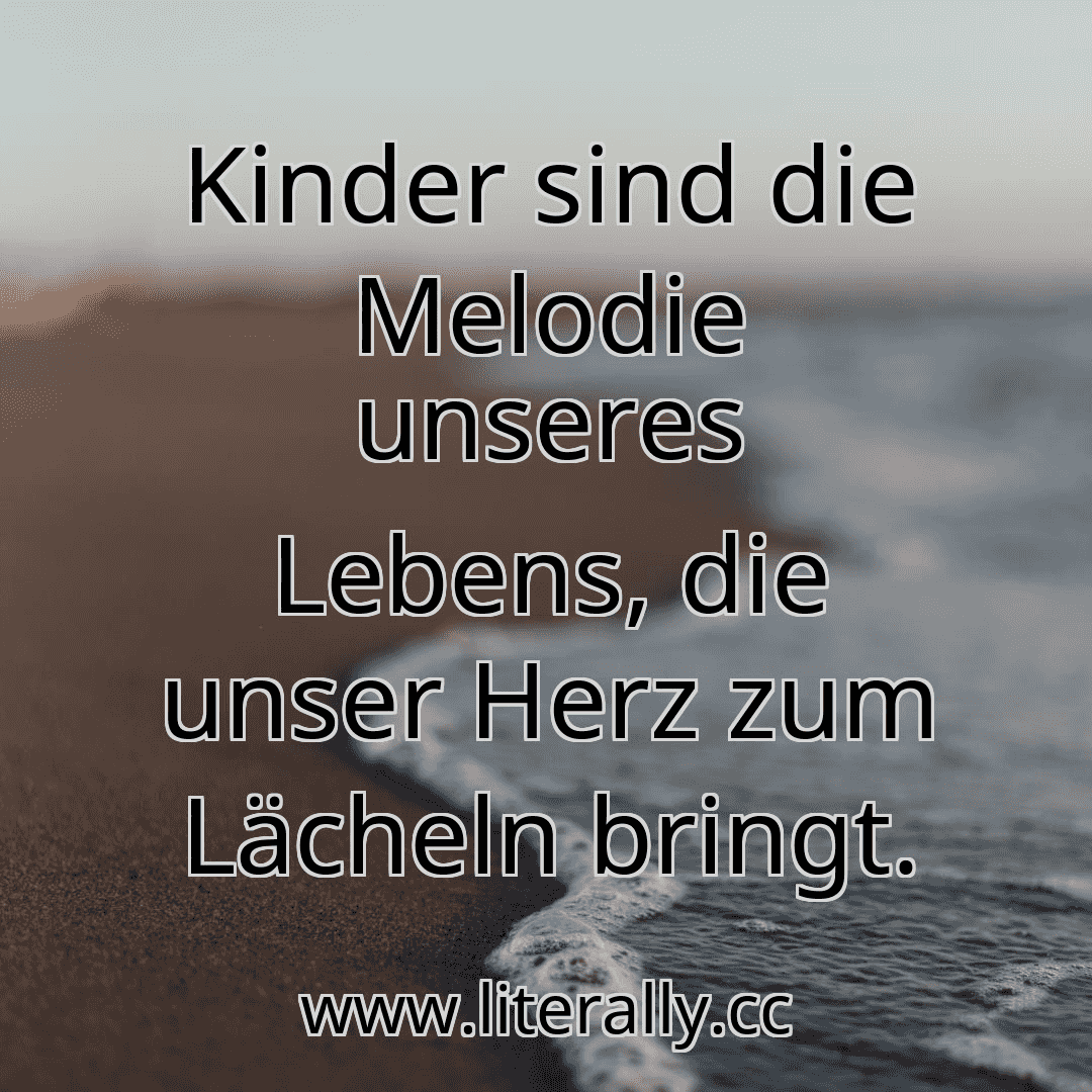 Kinder sind die Melodie unseres Lebens, die unser Herz zum Lächeln bringt.
