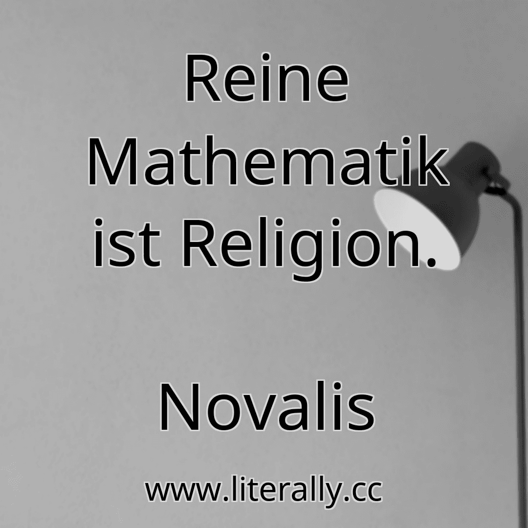 Reine Mathematik ist Religion.
Novalis
