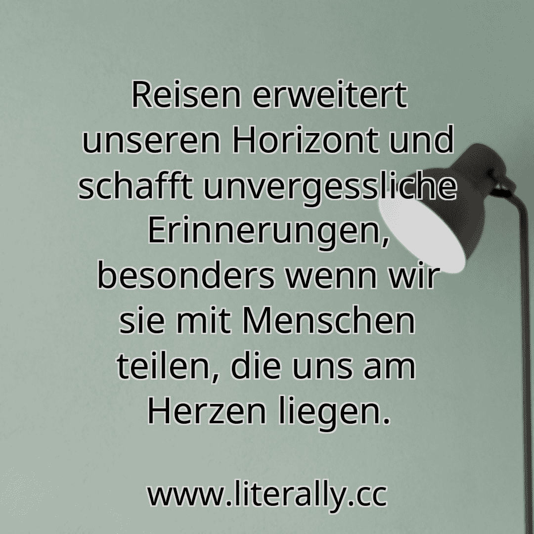 Reisen erweitert unseren Horizont und schafft unvergessliche Erinnerungen, besonders wenn wir sie mit Menschen teilen, die uns am Herzen liegen.
