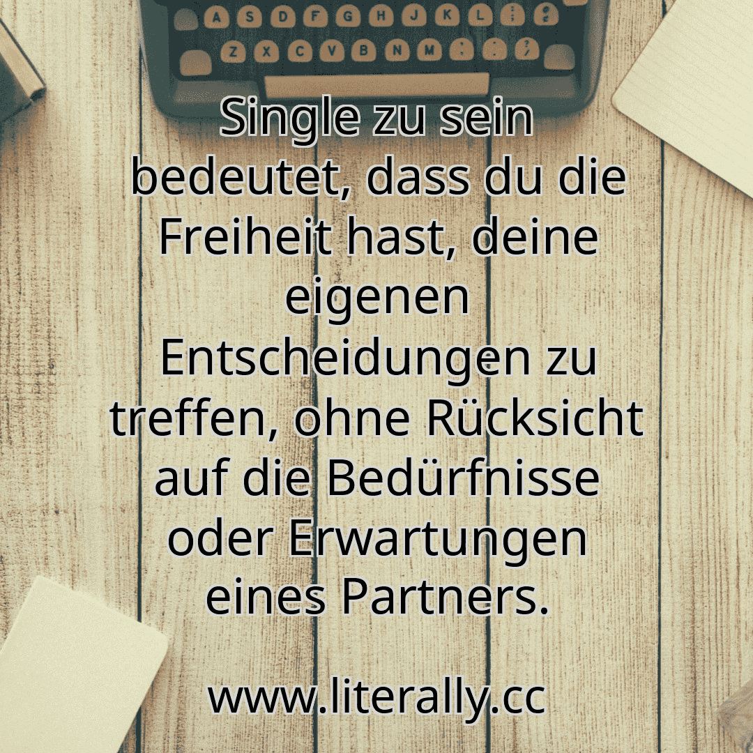 Single zu sein bedeutet, dass du die Freiheit hast, deine eigenen Entscheidungen zu treffen, ohne Rücksicht auf die Bedürfnisse oder Erwartungen eines Partners.
