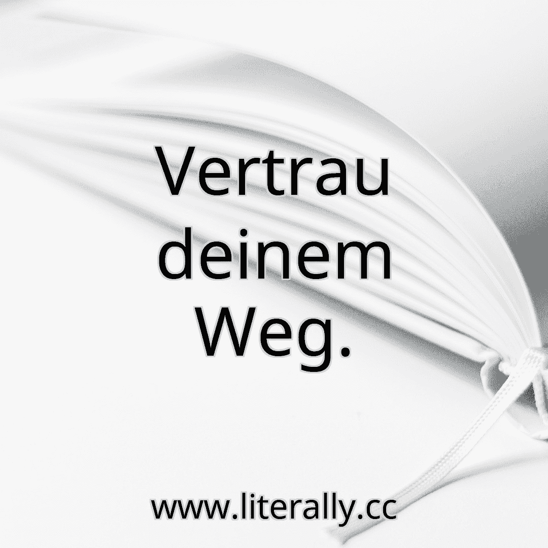Vertrau deinem Weg.

