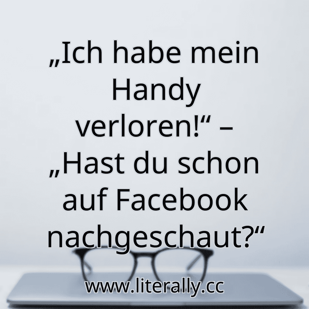 „Ich habe mein Handy verloren!“ – „Hast du schon auf Facebook nachgeschaut?“
