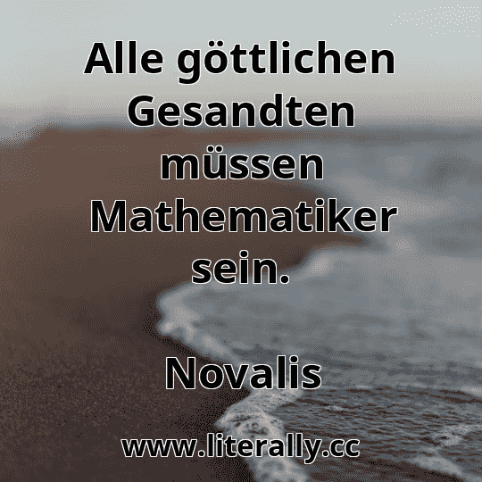 Alle göttlichen Gesandten müssen Mathematiker sein.
Novalis
