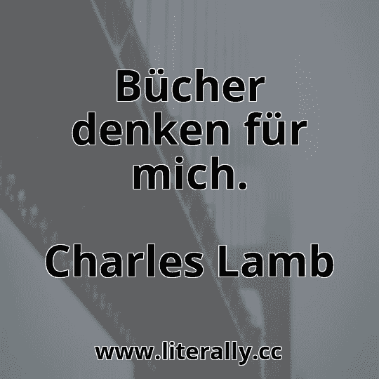 Bücher denken für mich.
Charles Lamb

