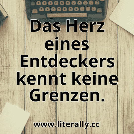 Das Herz eines Entdeckers kennt keine Grenzen.
