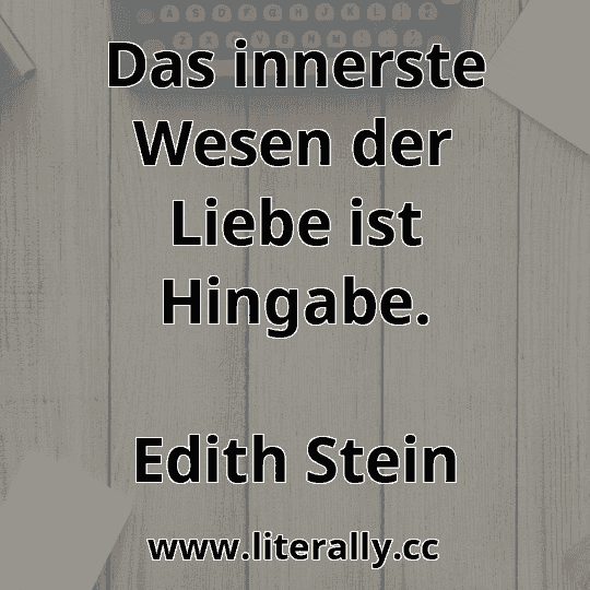 Das innerste Wesen der Liebe ist Hingabe.
Edith Stein
