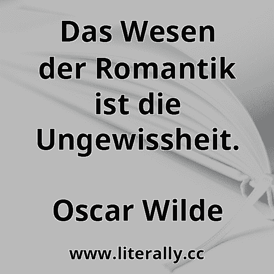Das Wesen der Romantik ist die Ungewissheit.
Oscar Wilde
