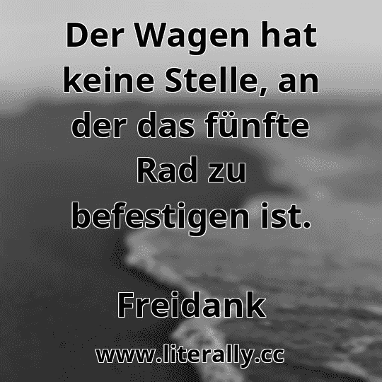 Der Wagen hat keine Stelle, an der das fünfte Rad zu befestigen ist.
Freidank
