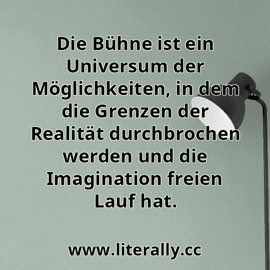 Die Bühne ist ein Universum der Möglichkeiten, in dem die Grenzen der Realität durchbrochen werden und die Imagination freien Lauf hat.

