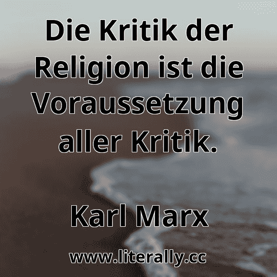 Die Kritik der Religion ist die Voraussetzung aller Kritik.
Karl Marx
