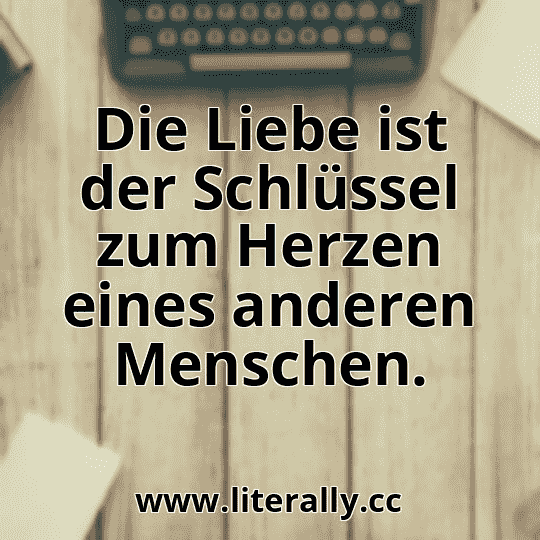 Die Liebe ist der Schlüssel zum Herzen eines anderen Menschen.
Die Liebe ist der Schlüssel zum Herzen eines anderen Menschen.