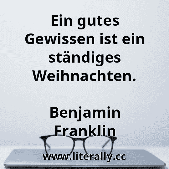 Ein gutes Gewissen ist ein ständiges Weihnachten.
Benjamin Franklin
