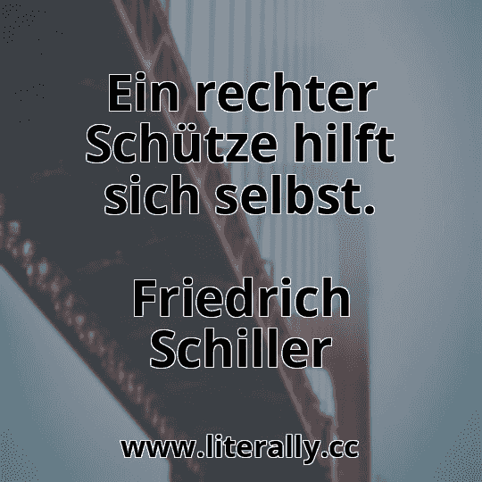 Ein rechter Schütze hilft sich selbst.
Friedrich Schiller
