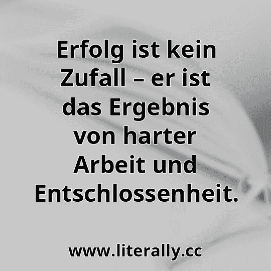 Erfolg ist kein Zufall – er ist das Ergebnis von harter Arbeit und Entschlossenheit.
