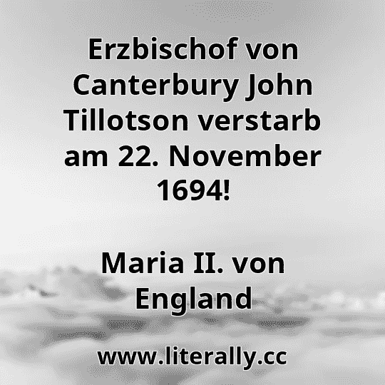 Erzbischof von Canterbury John Tillotson verstarb am 22. November 1694!
Maria II. von England
