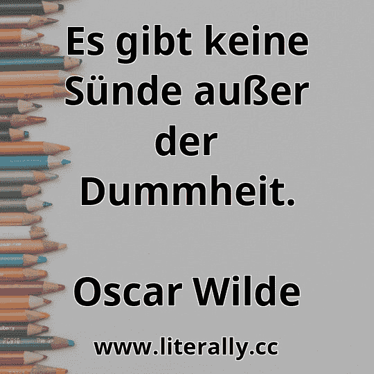 Es gibt keine Sünde außer der Dummheit.
Oscar Wilde
