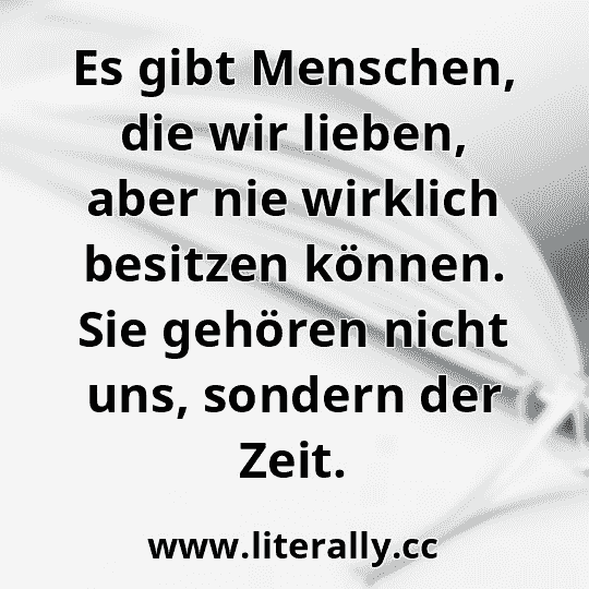 Es gibt Menschen, die wir lieben, aber nie wirklich besitzen können. Sie gehören nicht uns, sondern der Zeit.
