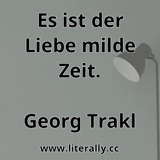 Es ist der Liebe milde Zeit.
Georg Trakl
