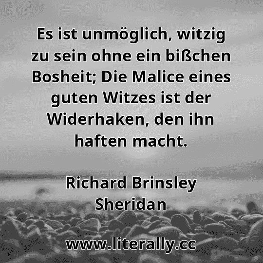 Es ist unmöglich, witzig zu sein ohne ein bißchen Bosheit; Die Malice eines guten Witzes ist der Widerhaken, den ihn haften macht.
Richard Brinsley Sheridan
