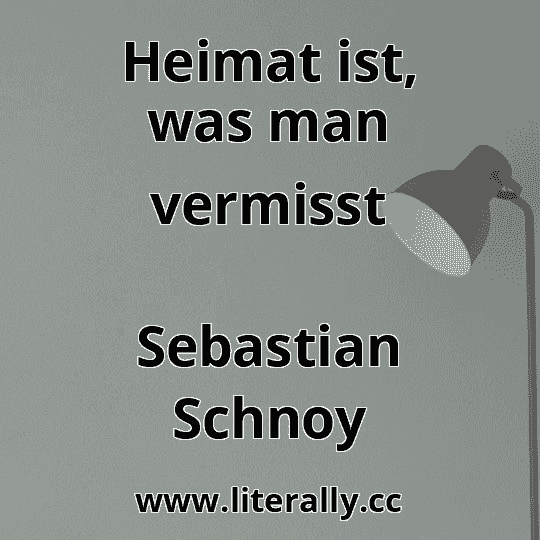 Heimat ist, was man vermisst
Sebastian Schnoy
