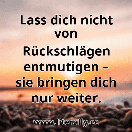 Lass dich nicht von Rückschlägen entmutigen – sie bringen dich nur weiter.
