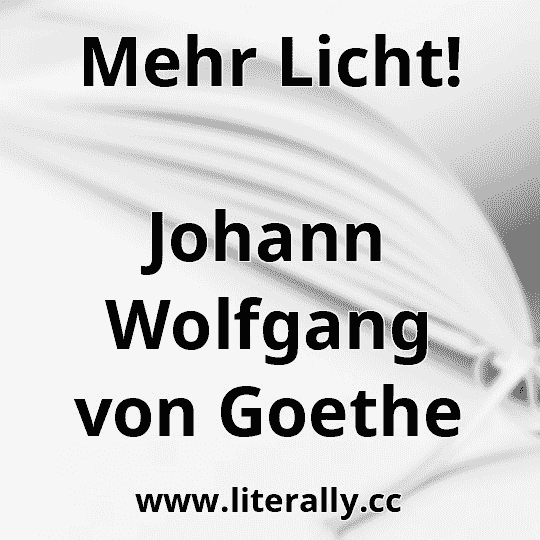 Mehr Licht!
Johann Wolfgang von Goethe
