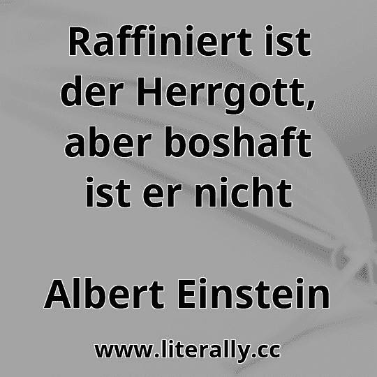 Raffiniert ist der Herrgott, aber boshaft ist er nicht
Albert Einstein
