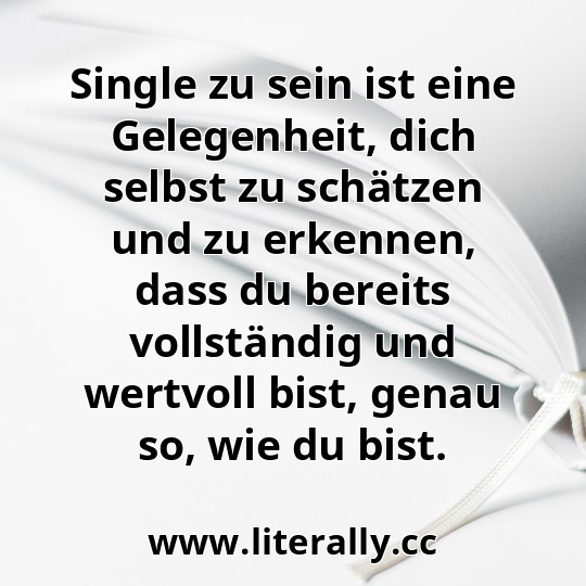 Single zu sein ist eine Gelegenheit, dich selbst zu schätzen und zu erkennen, dass du bereits vollständig und wertvoll bist, genau so, wie du bist.
