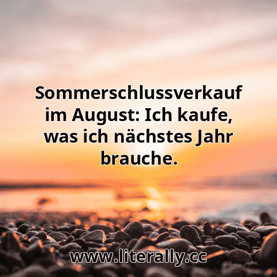 Sommerschlussverkauf im August: Ich kaufe, was ich nächstes Jahr brauche.
